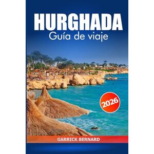 Bernard, Garrick Hurghada Guía de viaje 2026: Descubra las gemas ocultas de Egipto, las impresionantes playas, los centros turísticos, las actividades, los consejos de ... cultura a lo largo de la costa del Mar Rojo Bernard, Garrick Hurghada Guía de viaje 2026: Descubra las gemas ocultas de Egipto, las impresionantes playas, los centros turísticos, las actividades, los consejos de ... cultura a lo largo de la costa del Mar Rojo
