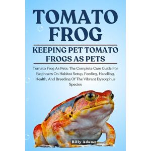 ADAMZ, BILLY TOMATO FROG: Tomato Frog As Pets: The Complete Care Guide For Beginners On Habitat Setup, Feeding, Handling, Health, And Breeding Of The Vibrant Dyscophus Species ADAMZ, BILLY TOMATO FROG: Tomato Frog As Pets: The Complete Care Guide For Beginners On Habitat Setup, Feeding, Handling, Health, And Breeding Of The Vibrant Dyscophus Species