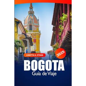 Ethan, Loretta A. Bogota Guía de Viaje 2025: Explora las principales atracciones, la historia, la comida local, los consejos esenciales, la cultura y los lugares imperdibles de América del Sur Ethan, Loretta A. Bogota Guía de Viaje 2025: Explora las principales atracciones, la historia, la comida local, los consejos esenciales, la cultura y los lugares imperdibles de América del Sur