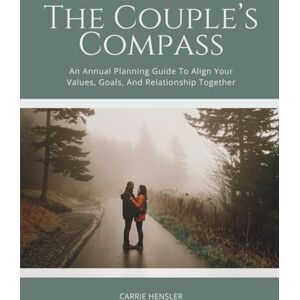 Hensler, Carrie The Couple’s Compass: An Annual Planning Guide To Align Your Values, Goals, And Relationship Together Hensler, Carrie The Couple’s Compass: An Annual Planning Guide To Align Your Values, Goals, And Relationship Together