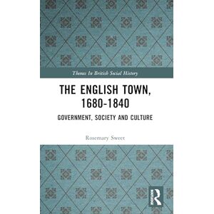 Sweet, Rosemary The English Town, 1680-1840: Government, Society and Culture (Themes In British Social History) Sweet, Rosemary The English Town, 1680-1840: Government, Society and Culture (Themes In British Social History)