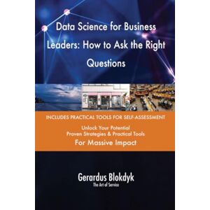 Gerardus Blokdyk - The Art of Service Data Science for Business Leaders: How to Ask the Right Questions Gerardus Blokdyk - The Art of Service Data Science for Business Leaders: How to Ask the Right Questions