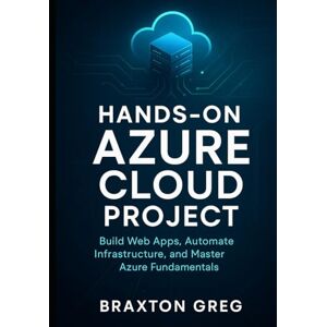 Greg, Braxton Hands-On Azure cloud project: Build Web Apps, Automate Infrastructure, and Master Azure Fundamentals. (Practical projects to help you gain job-ready cloud skills using App Services, Functions) Greg, Braxton Hands-On Azure cloud project: Build Web Apps, Automate Infrastructure, and Master Azure Fundamentals. (Practical projects to help you gain job-ready cloud skills using App Services, Functions)