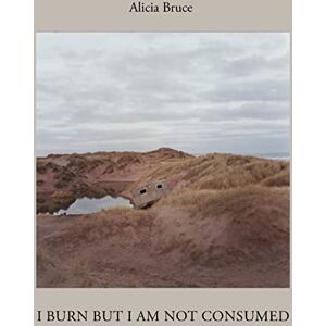 Bruce, Alicia I Burn But Am Not Consumed: Menie, a portrait of a Scottish Coastal Community in Conflict Bruce, Alicia I Burn But Am Not Consumed: Menie, a portrait of a Scottish Coastal Community in Conflict