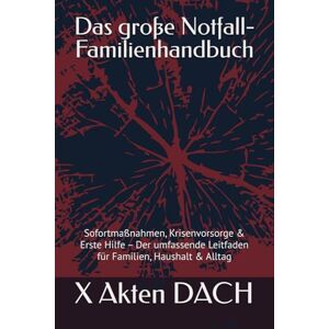 DACH, X Akten Das große Notfall-Familienhandbuch: Sofortmaßnahmen, Krisenvorsorge & Erste Hilfe – Der umfassende Leitfaden für Familien, Haushalt & Alltag DACH, X Akten Das große Notfall-Familienhandbuch: Sofortmaßnahmen, Krisenvorsorge & Erste Hilfe – Der umfassende Leitfaden für Familien, Haushalt & Alltag