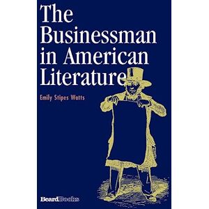 Watts, Emily Stipes The Businessman in American Literature Watts, Emily Stipes The Businessman in American Literature