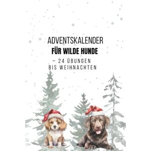 Brenner, Lukas Adventskalender für wilde Hunde – 24 Übungen bis Weihnachten: 24 Übungen für mehr Ruhe, Fokus und Gelassenheit Brenner, Lukas Adventskalender für wilde Hunde – 24 Übungen bis Weihnachten: 24 Übungen für mehr Ruhe, Fokus und Gelassenheit