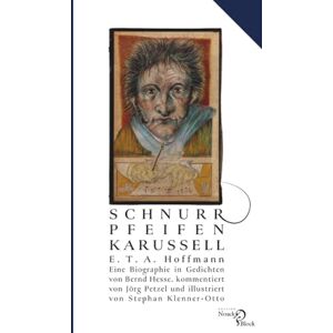 Hesse, Bernd Schnurrpfeifenkarussell: E.T.A. Hoffmann – eine Biographie in Gedichten von Bernd Hesse, kommentiert von Jörg Petzel und illustriert von Stephan Klenner-Otto Hesse, Bernd Schnurrpfeifenkarussell: E.T.A. Hoffmann – eine Biographie in Gedichten von Bernd Hesse, kommentiert von Jörg Petzel und illustriert von Stephan Klenner-Otto
