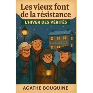 BOUQUINE, Agathe Les vieux font de la résistance – L’hiver des vérités: Un roman d’hiver drôle, tendre, palpitant et profondément humain. Parce que vieillir, ce n’est pas renoncer. C’est résister. BOUQUINE, Agathe Les vieux font de la résistance – L’hiver des vérités: Un roman d’hiver drôle, tendre, palpitant et profondément humain. Parce que vieillir, ce n’est pas renoncer. C’est résister.