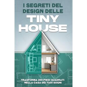 Bennett, L.L. I segreti del design delle tiny house: Trasforma 200 piedi quadrati nella casa dei tuoi sogni Bennett, L.L. I segreti del design delle tiny house: Trasforma 200 piedi quadrati nella casa dei tuoi sogni