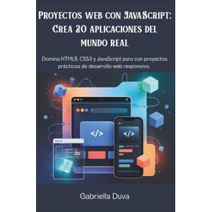 Duva, Gabriella Proyectos web con JavaScript: Crea 20 aplicaciones del mundo real: Domina HTML5, CSS3 y JavaScript puro con proyectos prácticos de desarrollo web responsivo. Duva, Gabriella Proyectos web con JavaScript: Crea 20 aplicaciones del mundo real: Domina HTML5, CSS3 y JavaScript puro con proyectos prácticos de desarrollo web responsivo.