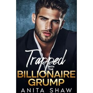 Shaw, Anita Trapped with the Billionaire Grump: Enemies-to-Lovers • One Bed • A Steamy Workplace Romance (Billionaire Bosses) Shaw, Anita Trapped with the Billionaire Grump: Enemies-to-Lovers • One Bed • A Steamy Workplace Romance (Billionaire Bosses)
