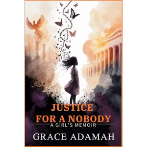ADAMAH, GRACE JUSTICE FOR A NOBODY: A girl's memoir ADAMAH, GRACE JUSTICE FOR A NOBODY: A girl's memoir