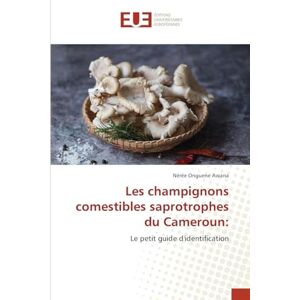 Onguene Awana, Nérée Les champignons comestibles saprotrophes du Cameroun: Le petit guide d'identification Onguene Awana, Nérée Les champignons comestibles saprotrophes du Cameroun: Le petit guide d'identification