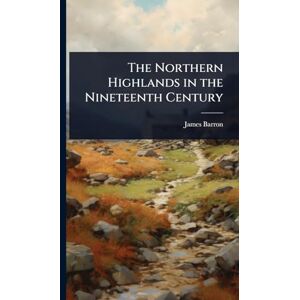 Barron, James The Northern Highlands in the Nineteenth Century Barron, James The Northern Highlands in the Nineteenth Century