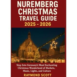 Scott Nuremberg Christmas Travel Guide 2025 2026: Step Into Germany’s Most Enchanting Christmas Wonderland of Markets, Music, Lights, and Culture (Hidden ... the World's Best-Kept Travel Secrets) Scott Nuremberg Christmas Travel Guide 2025 2026: Step Into Germany’s Most Enchanting Christmas Wonderland of Markets, Music, Lights, and Culture (Hidden ... the World's Best-Kept Travel Secrets)