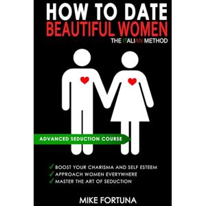 Fortuna, Mike HOW TO DATE BEAUTIFUL WOMEN The Italian Method: Boost your charisma and self-esteem. Approach women everywhere. Master the art of seduction. Fortuna, Mike HOW TO DATE BEAUTIFUL WOMEN The Italian Method: Boost your charisma and self-esteem. Approach women everywhere. Master the art of seduction.