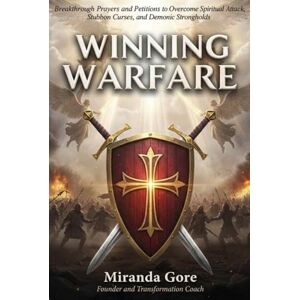 GORE Winning Warfare: 100+ Breakthrough Prayers and Petitions to Overcome Spiritual Attack, Stubborn Curses, and Demonic Strongholds GORE Winning Warfare: 100+ Breakthrough Prayers and Petitions to Overcome Spiritual Attack, Stubborn Curses, and Demonic Strongholds
