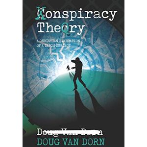 Van Dorn, Douglas Conspiracy Theory: A Christian Evaluation of a Taboo Subject Van Dorn, Douglas Conspiracy Theory: A Christian Evaluation of a Taboo Subject