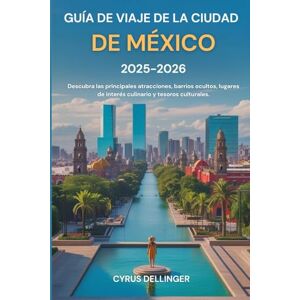 Dellinger, Cyrus Guía de viaje de la Ciudad de México 2025-2026: Descubra las principales atracciones, barrios ocultos, lugares de interés culinario y tesoros culturales. Dellinger, Cyrus Guía de viaje de la Ciudad de México 2025-2026: Descubra las principales atracciones, barrios ocultos, lugares de interés culinario y tesoros culturales.