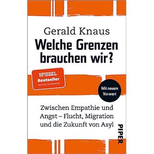 Knaus, Gerald Welche Grenzen brauchen wir?: Zwischen Empathie und Angst Flucht, Migration und die Zukunft von Asyl Wie eine humane Migrations- und Asylpolitik gelingen kann Knaus, Gerald Welche Grenzen brauchen wir?: Zwischen Empathie und Angst Flucht, Migration und die Zukunft von Asyl Wie eine humane Migrations- und Asylpolitik gelingen kann