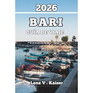 Kaiser BARI GUÍA DE VIAJE: Experiencias Reales, Secretos Locales Y Consejos Imprescindibles Para Una Auténtica Aventura Kaiser BARI GUÍA DE VIAJE: Experiencias Reales, Secretos Locales Y Consejos Imprescindibles Para Una Auténtica Aventura