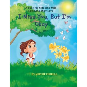 Ferrell, Kirstie Brooks I Miss You, But I'm Okay: A Book for Kids Who Miss Someone They Love Ferrell, Kirstie Brooks I Miss You, But I'm Okay: A Book for Kids Who Miss Someone They Love