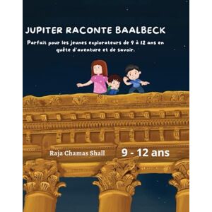 CHAMAS, Raja Jupiter raconte Baalbeck: Parfait pour les jeunes explorateurs de 9 à 12 ans en quête d’aventure et de savoir. CHAMAS, Raja Jupiter raconte Baalbeck: Parfait pour les jeunes explorateurs de 9 à 12 ans en quête d’aventure et de savoir.