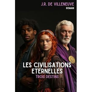 DE VILLENEUVE, JR Les civilisations éternelles: Trois destins DE VILLENEUVE, JR Les civilisations éternelles: Trois destins