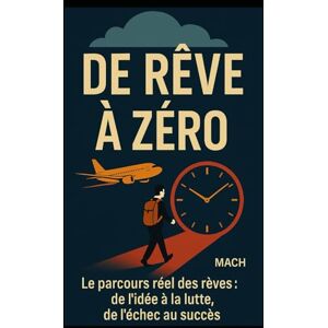 Castro Hervás, Mauricio Antonio DUN RÊVE À ZÉRO: La voie royale des rêves : de l'idée à la lutte, de l'échec au succès. Castro Hervás, Mauricio Antonio DUN RÊVE À ZÉRO: La voie royale des rêves : de l'idée à la lutte, de l'échec au succès.