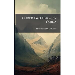 de la Ramã(c)E, Marie Louise Under Two Flags, by Ouida de la Ramã(c)E, Marie Louise Under Two Flags, by Ouida