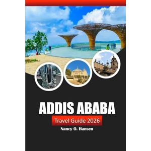 Hansen, Nancy O. Addis Ababa Travel Guide 2026: Discover Ethiopia’s Capital, Culture, History, Landmarks, and Local Flavors Hansen, Nancy O. Addis Ababa Travel Guide 2026: Discover Ethiopia’s Capital, Culture, History, Landmarks, and Local Flavors
