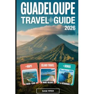 Piper, Sage Guadeloupe Travel Guide 2026: Experience Basse-Terre, Grande-Terre, Marie-Galante, La Désirade & Les Saintes with Top Attractions, Hidden Gems, ... & Solo Adventurers in the French Caribbean Piper, Sage Guadeloupe Travel Guide 2026: Experience Basse-Terre, Grande-Terre, Marie-Galante, La Désirade & Les Saintes with Top Attractions, Hidden Gems, ... & Solo Adventurers in the French Caribbean