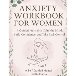 Thomson Anxiety Workbook for Women: A Guided Journal to Calm the Mind, Build Confidence, and Take Back Control: Practical tools, reflection prompts, and gentle support for managing anxiety in everyday life Thomson Anxiety Workbook for Women: A Guided Journal to Calm the Mind, Build Confidence, and Take Back Control: Practical tools, reflection prompts, and gentle support for managing anxiety in everyday life