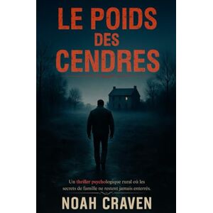Craven, Noah Le poids des cendres: Un thriller psychologique rural où les secrets de famille ne restent jamais enterrés. Craven, Noah Le poids des cendres: Un thriller psychologique rural où les secrets de famille ne restent jamais enterrés.