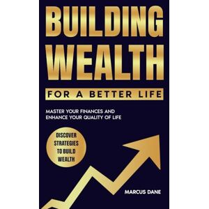 Dane, Marcus Building Wealth for a Better Life: Master your finances and enhance your quality of life: Achieve Financial Independence, Generate Passive Income, ... Budgeting (The Insight Advantage Series) Dane, Marcus Building Wealth for a Better Life: Master your finances and enhance your quality of life: Achieve Financial Independence, Generate Passive Income, ... Budgeting (The Insight Advantage Series)