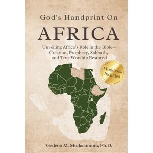 Mudacumura, Dr. Gedeon M GOD’S HANDPRINT ON AFRICA: UNVEILING AFRICA’S ROLE IN THE BIBLE— CREATION, PROPHECY, SABBATH, AND TRUE WORSHIP RESTORED Mudacumura, Dr. Gedeon M GOD’S HANDPRINT ON AFRICA: UNVEILING AFRICA’S ROLE IN THE BIBLE— CREATION, PROPHECY, SABBATH, AND TRUE WORSHIP RESTORED
