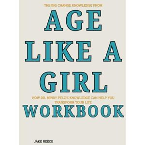 Reece, Jake The Big Change Knowledge from Age Like a Girl Workbook: How Dr. Mindy Pelz’s Knowledge Can Help You Transform Your Life Reece, Jake The Big Change Knowledge from Age Like a Girl Workbook: How Dr. Mindy Pelz’s Knowledge Can Help You Transform Your Life