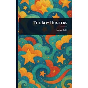 Reid, Mayne The Boy Hunters Reid, Mayne The Boy Hunters