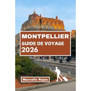 Rojas, Marcello GUIDE DE VOYAGE MONTPELLIER 2026: Découvrez la gastronomie, la culture, les monuments historiques, le marché local et les jardins secrets de la France. Rojas, Marcello GUIDE DE VOYAGE MONTPELLIER 2026: Découvrez la gastronomie, la culture, les monuments historiques, le marché local et les jardins secrets de la France.