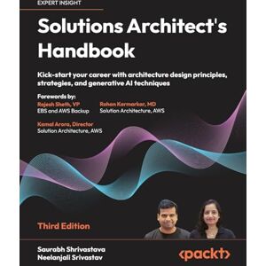 Shrivastava, Saurabh Solutions Architect's Handbook: Kick-start your career with architecture design principles, strategies, and generative AI techniques Shrivastava, Saurabh Solutions Architect's Handbook: Kick-start your career with architecture design principles, strategies, and generative AI techniques