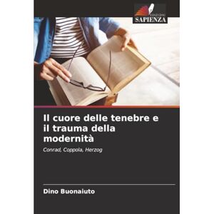 Buonaiuto, Dino Il cuore delle tenebre e il trauma della modernità: Conrad, Coppola, Herzog Buonaiuto, Dino Il cuore delle tenebre e il trauma della modernità: Conrad, Coppola, Herzog