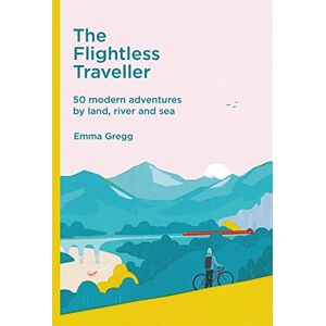 Gregg, Emma The Flightless Traveller: 50 modern adventures by land, river and sea Gregg, Emma The Flightless Traveller: 50 modern adventures by land, river and sea