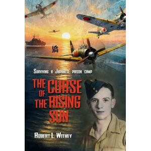 Withey, Robert L. THE CURSE OF THE RISING SUN: Surviving a Japanese prison camp Withey, Robert L. THE CURSE OF THE RISING SUN: Surviving a Japanese prison camp