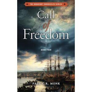 Monk, Paul C.R. Call of Freedom: A Historical Fiction Novel: 4 (The Huguenot Chronicles) Monk, Paul C.R. Call of Freedom: A Historical Fiction Novel: 4 (The Huguenot Chronicles)