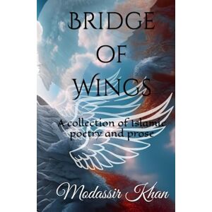 Khan, Mr Modassir Bridge of Wings, Vol. 1: A collection of Islamic poetry and prose (Bridge of Wings vol. 1 and 2.) Khan, Mr Modassir Bridge of Wings, Vol. 1: A collection of Islamic poetry and prose (Bridge of Wings vol. 1 and 2.)