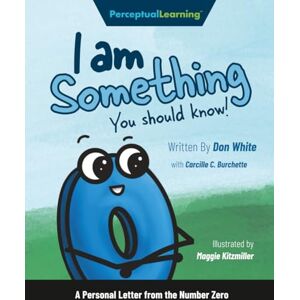 White, Don I Am Something You Should Know!: A Personal Letter from the Number Zero White, Don I Am Something You Should Know!: A Personal Letter from the Number Zero