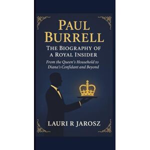 R JAROSZ, LAURI PAUL BURRELL : THE BIOGRAPHY OF A ROYAL INSIDER: From the Queen’s Household to Diana’s Confidant and Beyond R JAROSZ, LAURI PAUL BURRELL : THE BIOGRAPHY OF A ROYAL INSIDER: From the Queen’s Household to Diana’s Confidant and Beyond