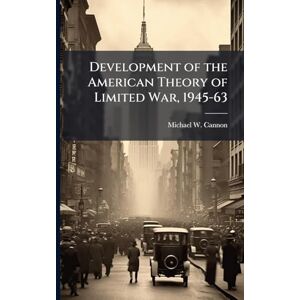 Cannon, Michael W Development of the American Theory of Limited War, 1945-63 Cannon, Michael W Development of the American Theory of Limited War, 1945-63