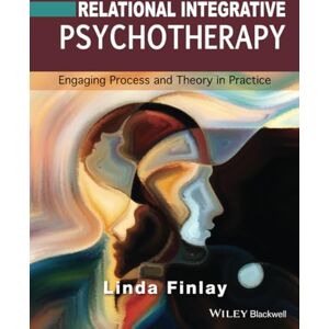 Finlay, Linda Relational Integrative Psychotherapy: Engaging Process and Theory in Practice Finlay, Linda Relational Integrative Psychotherapy: Engaging Process and Theory in Practice